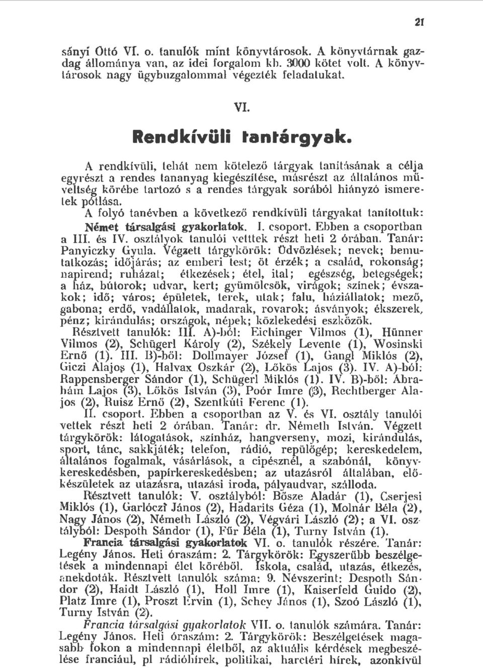 A foyó tanévben a következő rendkívüi tárgyakat tanítottuic Német társagási gyakoratok. I. csoport. Ebben a csoportban a III. és IV. osztávak tanuói vetttek részt heti 2 órában. Tanár: Panyiczky Gyua.