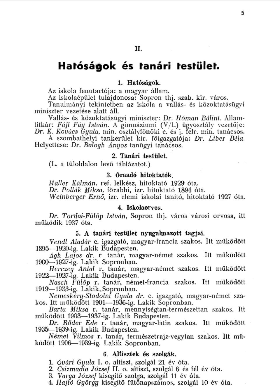 ) ügyosztáy vez e tőj e : Dr. K. Kovács Gyua, min. osztáy főnöki c. és j. fer. min. tanácsos. A szombatheyi tankerüet kir. főigazgatója: Dr. Liber Béa. Heyettese: Dr. Baogh Anyos tanügyi tanácsos. 2.