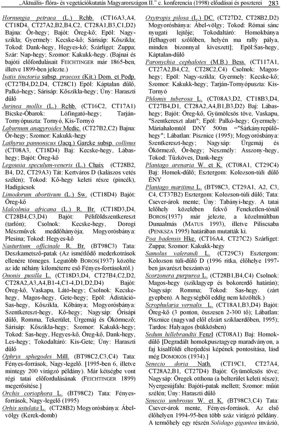 Nap-hegy; Szomor: Kakukk-hegy. (Bajnai és bajóti előfordulásait FEICHTINGER már 1865-ben, illetve 1899-ben jelezte.) Isatis tinctoria subsp. praecox (Kit.) Dom. et Podp.