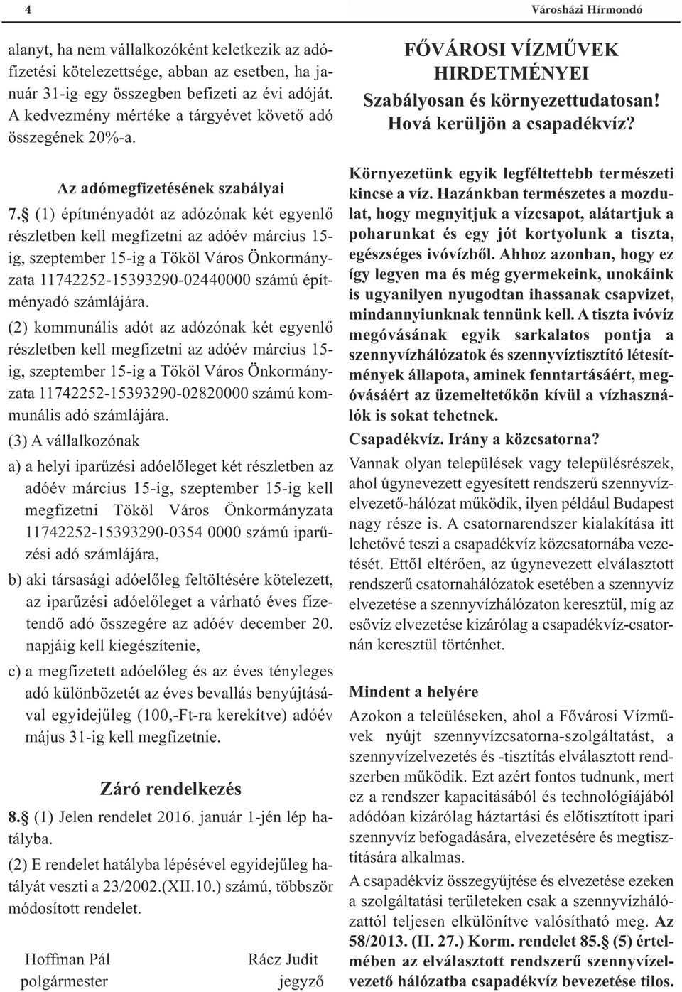 (1) építményadót az adózónak két egyenlő részletben kell megfizetni az adóév március 15- ig, szeptember 15-ig a Tököl Város Önkormányzata 11742252-15393290-02440000 számú építményadó számlájára.