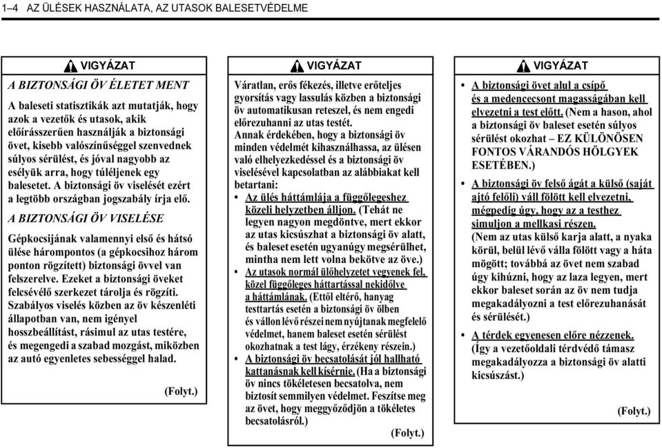 A biztonsági öv viselését ezért a legtöbb országban jogszabály írja elő.