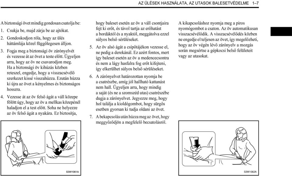 Ha a biztonsági öv kihúzás közben reteszel, engedje, hogy a visszacsévélő szerkezet kissé visszahúzza. Ezután húzza ki újra az övet a kényelmes és biztonságos hosszra. 4.