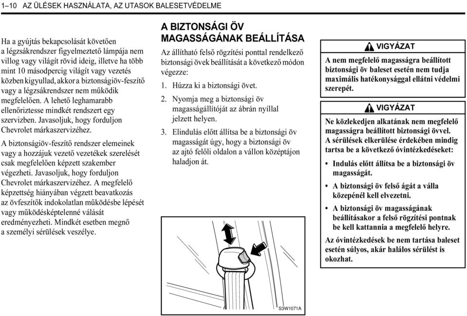 Javasoljuk, hogy forduljon Chevrolet márkaszervizéhez. A biztonságiöv-feszítő rendszer elemeinek vagy a hozzájuk vezető vezetékek szerelését csak megfelelően képzett szakember végezheti.