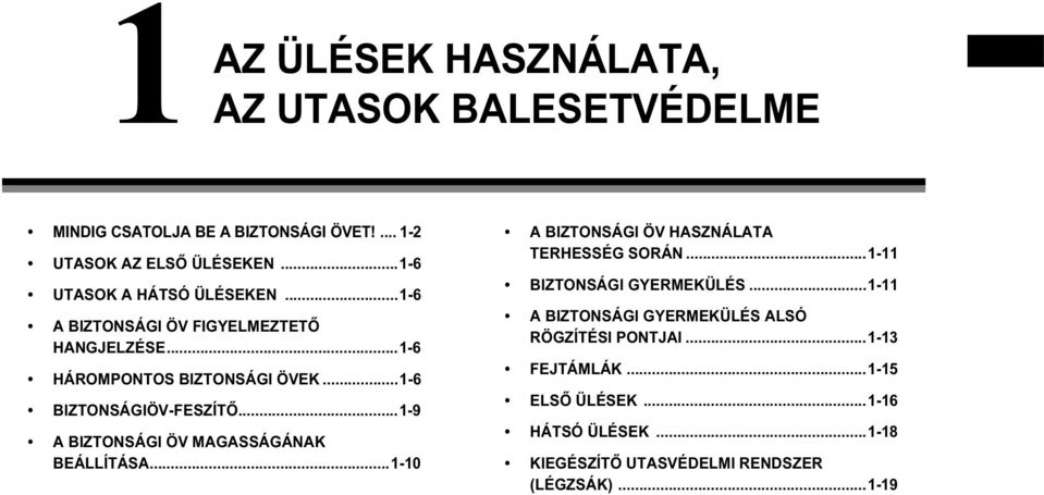 ..1-9 A BIZTONSÁGI ÖV MAGASSÁGÁNAK BEÁLLÍTÁSA...1-10 A BIZTONSÁGI ÖV HASZNÁLATA TERHESSÉG SORÁN...1-11 BIZTONSÁGI GYERMEKÜLÉS.