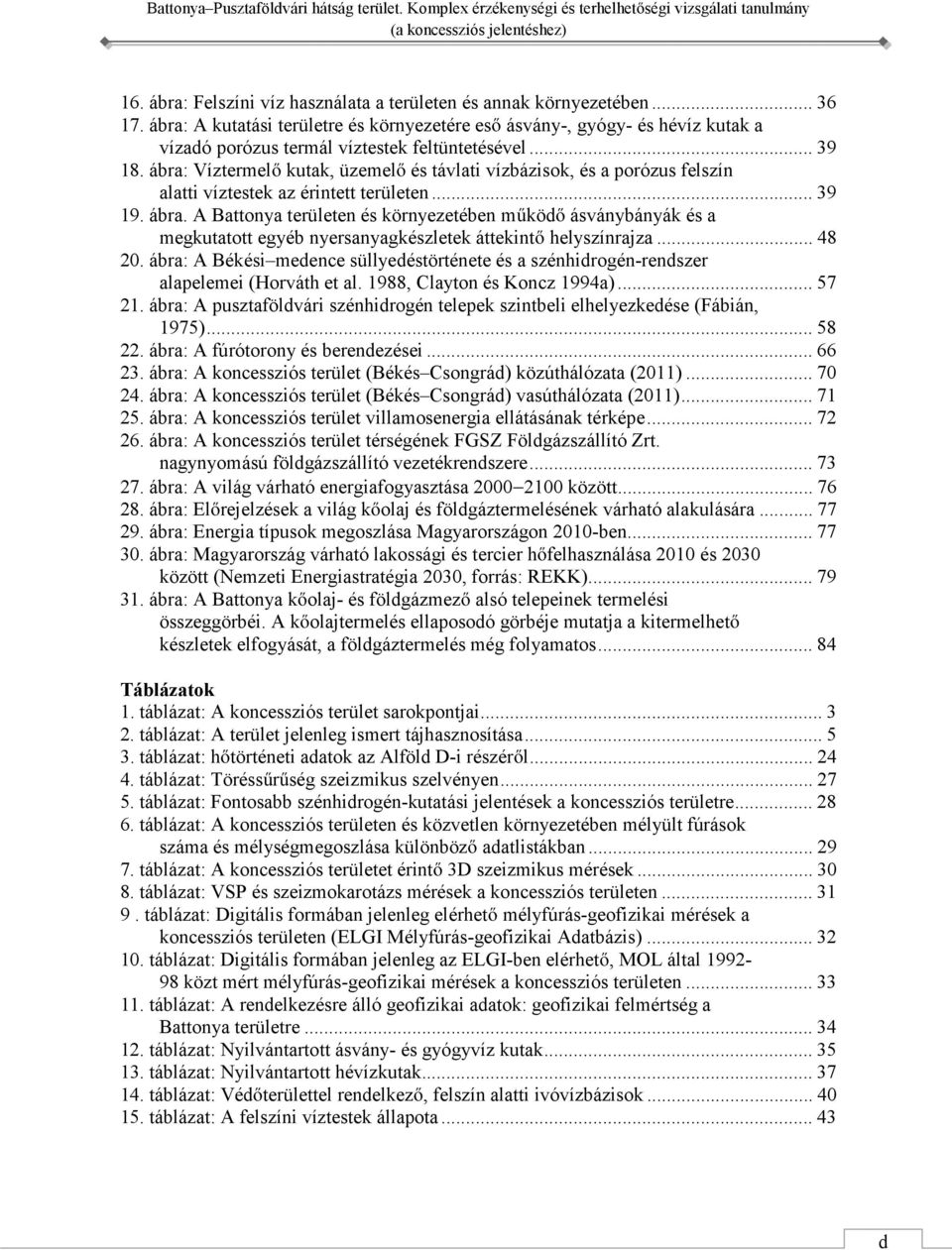 ábra: Víztermelő kutak, üzemelő és távlati vízbázisok, és a porózus felszín alatti víztestek az érintett területen... 39 19. ábra.