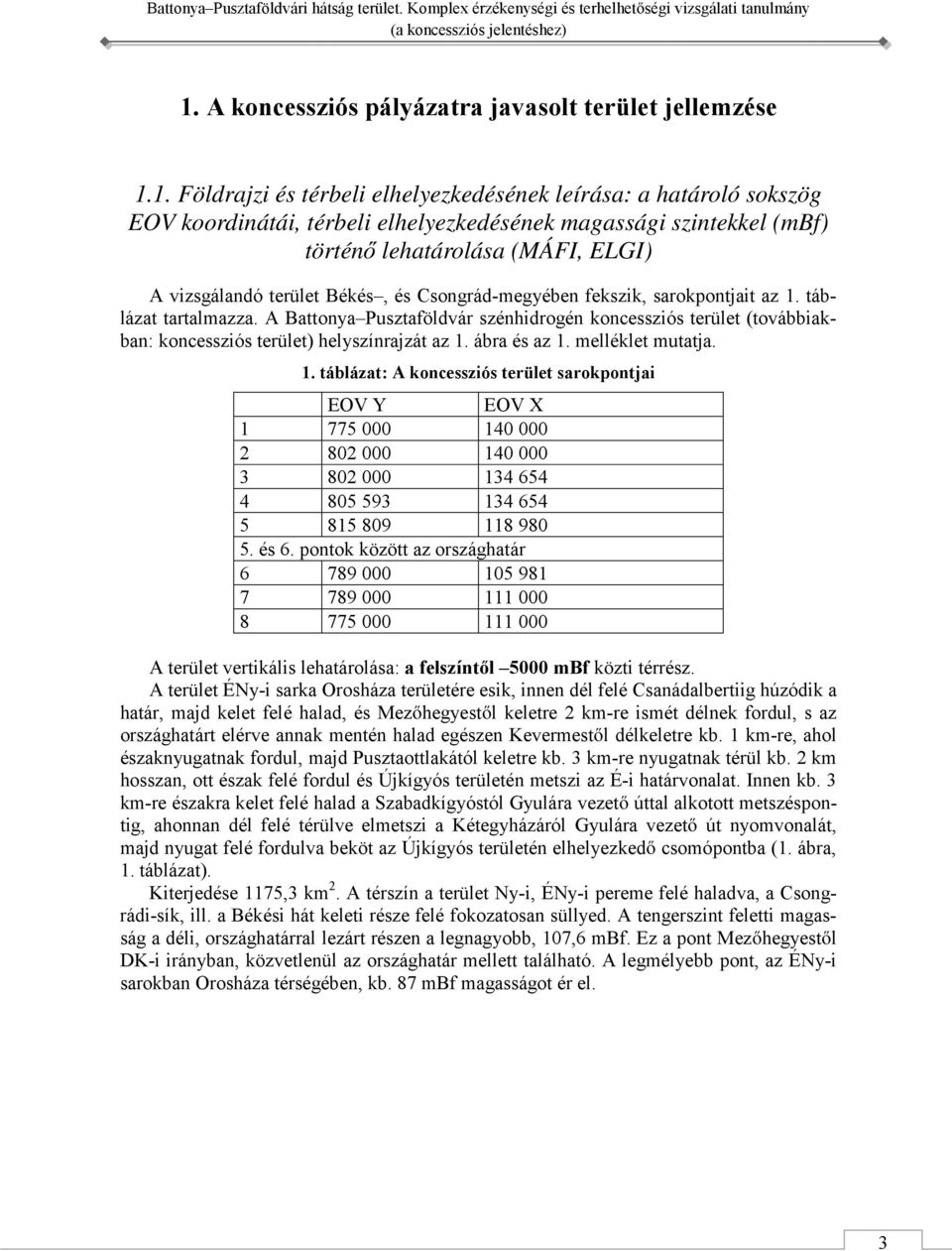 A Battonya Pusztaföldvár szénhidrogén koncessziós terület (továbbiakban: koncessziós terület) helyszínrajzát az 1.