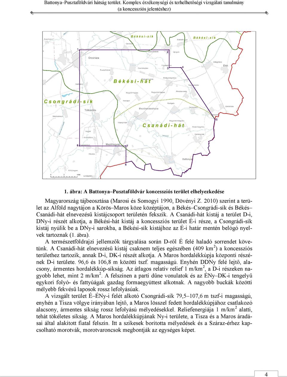 A Csanádi-hát kistáj a terület D-i, DNy-i részét alkotja, a Békési-hát kistáj a koncessziós terület É-i része, a Csongrádi-sík kistáj nyúlik be a DNy-i sarokba, a Békési-sík kistájhoz az É-i határ