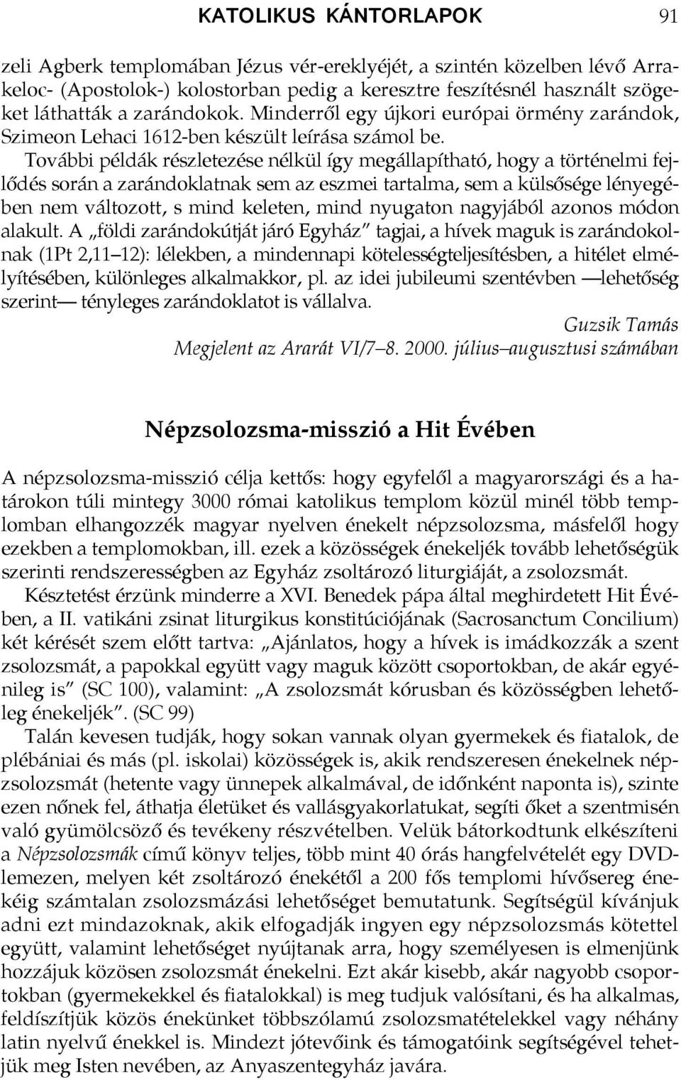 További példák részletezése nélkül így megállapítható, hogy a történelmi fejlődés során a zarándoklatnak sem az eszmei tartalma, sem a külsősége lényegében nem változott, s mind keleten, mind