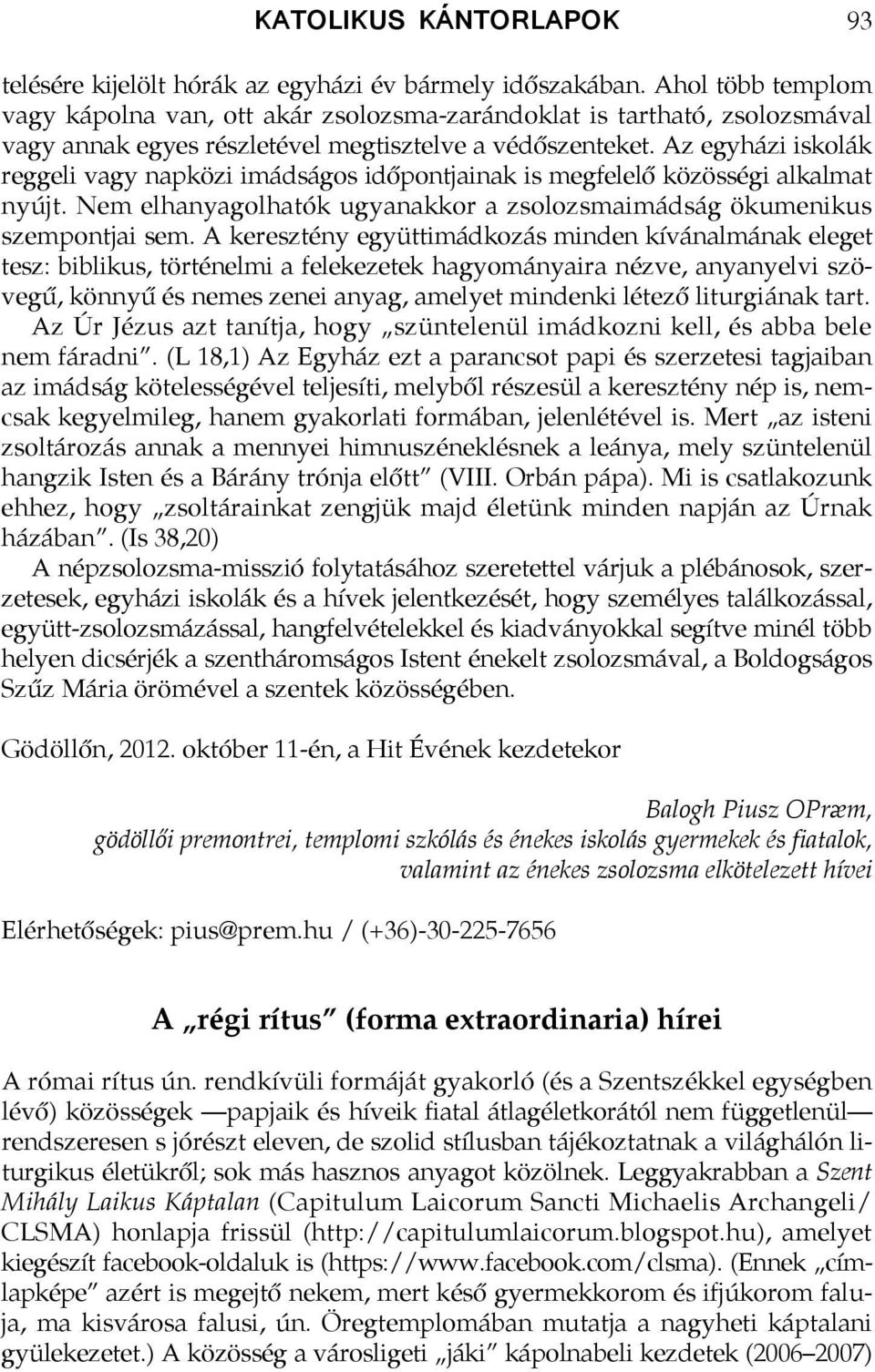 Az egyházi iskolák reggeli vagy napközi imádságos időpontjainak is megfelelő közösségi alkalmat nyújt. Nem elhanyagolhatók ugyanakkor a zsolozsmaimádság ökumenikus szempontjai sem.