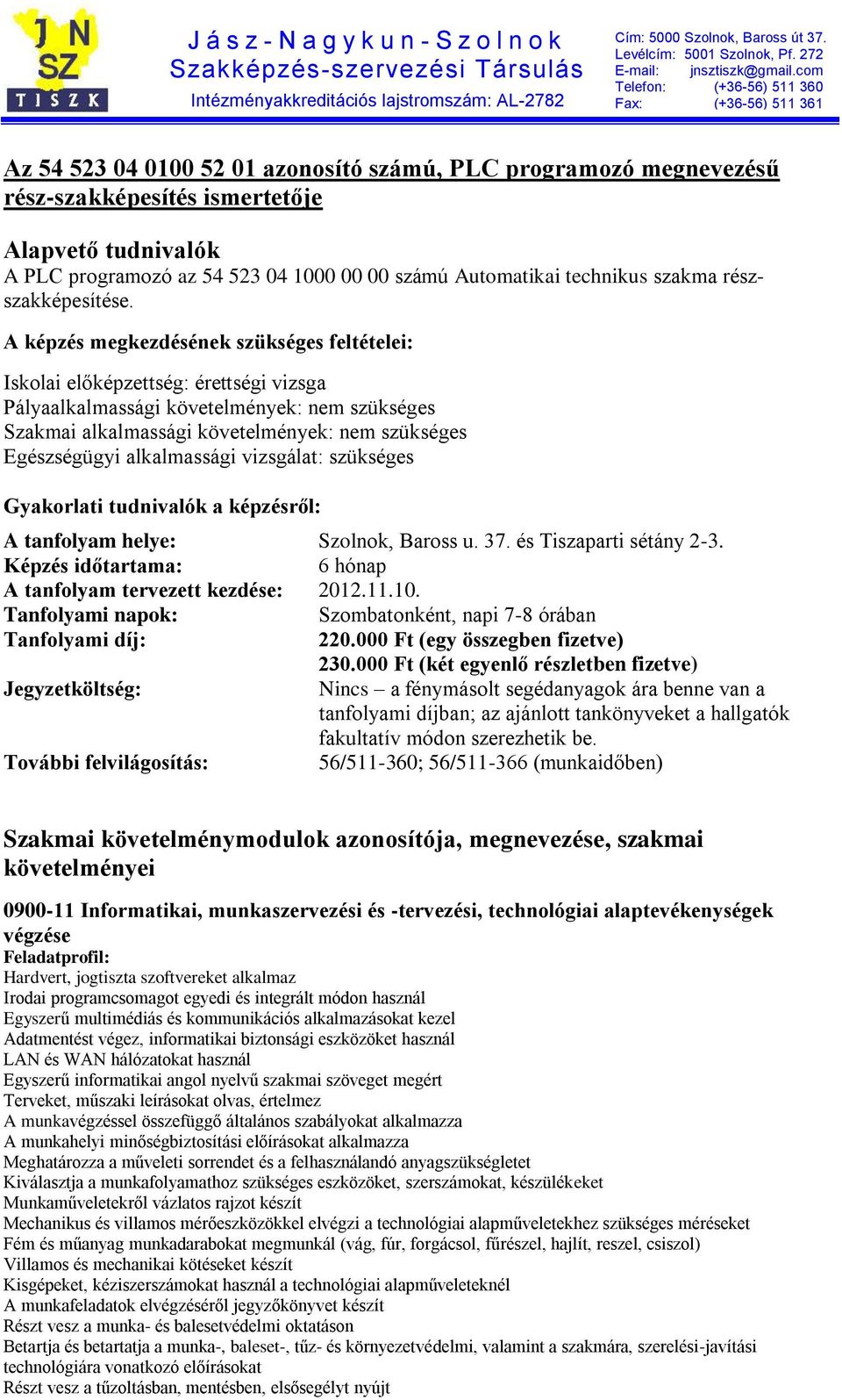 com Telefon: (+36-56) 511 360 Fax: (+36-56) 511 361 Az 54 523 04 0100 52 01 azonosító számú, PLC programozó megnevezésű rész-szakképesítés ismertetője Alapvető tudnivalók A PLC programozó az 54 523