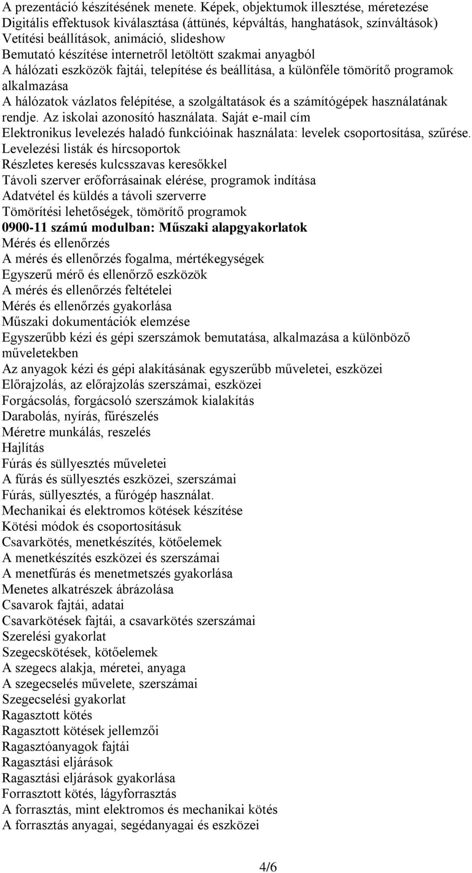 letöltött szakmai anyagból A hálózati eszközök fajtái, telepítése és beállítása, a különféle tömörítő programok alkalmazása A hálózatok vázlatos felépítése, a szolgáltatások és a számítógépek