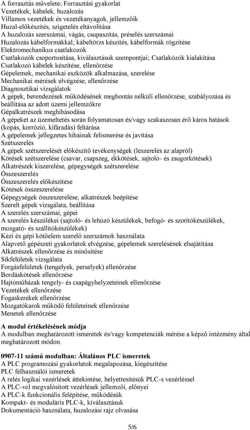 kialakítása Csatlakozó kábelek készítése, ellenőrzése Gépelemek, mechanikai eszközök alkalmazása, szerelése Mechanikai mérések elvégzése, ellenőrzése Diagnosztikai vizsgálatok A gépek, berendezések