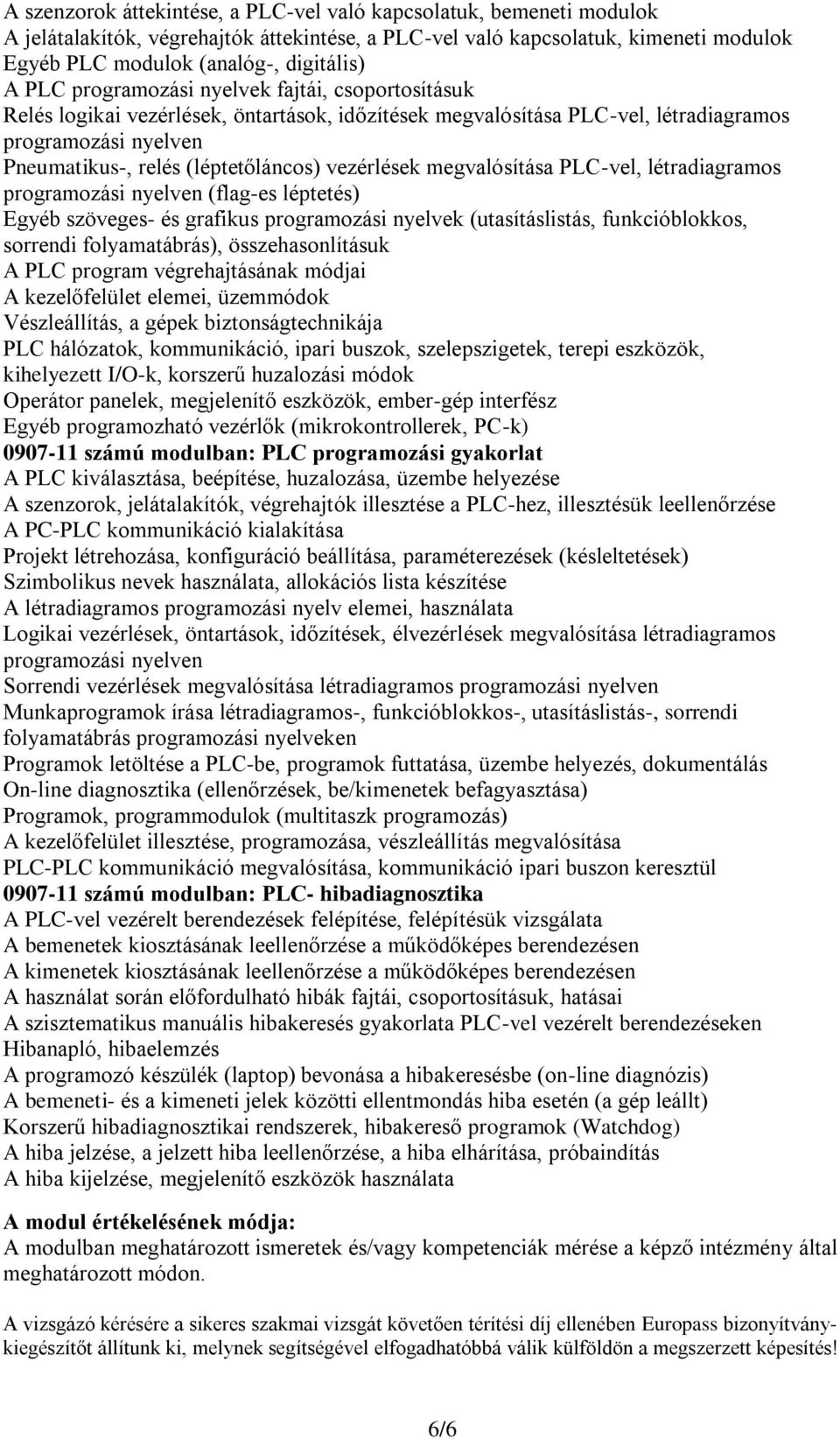 vezérlések megvalósítása PLC-vel, létradiagramos programozási nyelven (flag-es léptetés) Egyéb szöveges- és grafikus programozási nyelvek (utasításlistás, funkcióblokkos, sorrendi folyamatábrás),