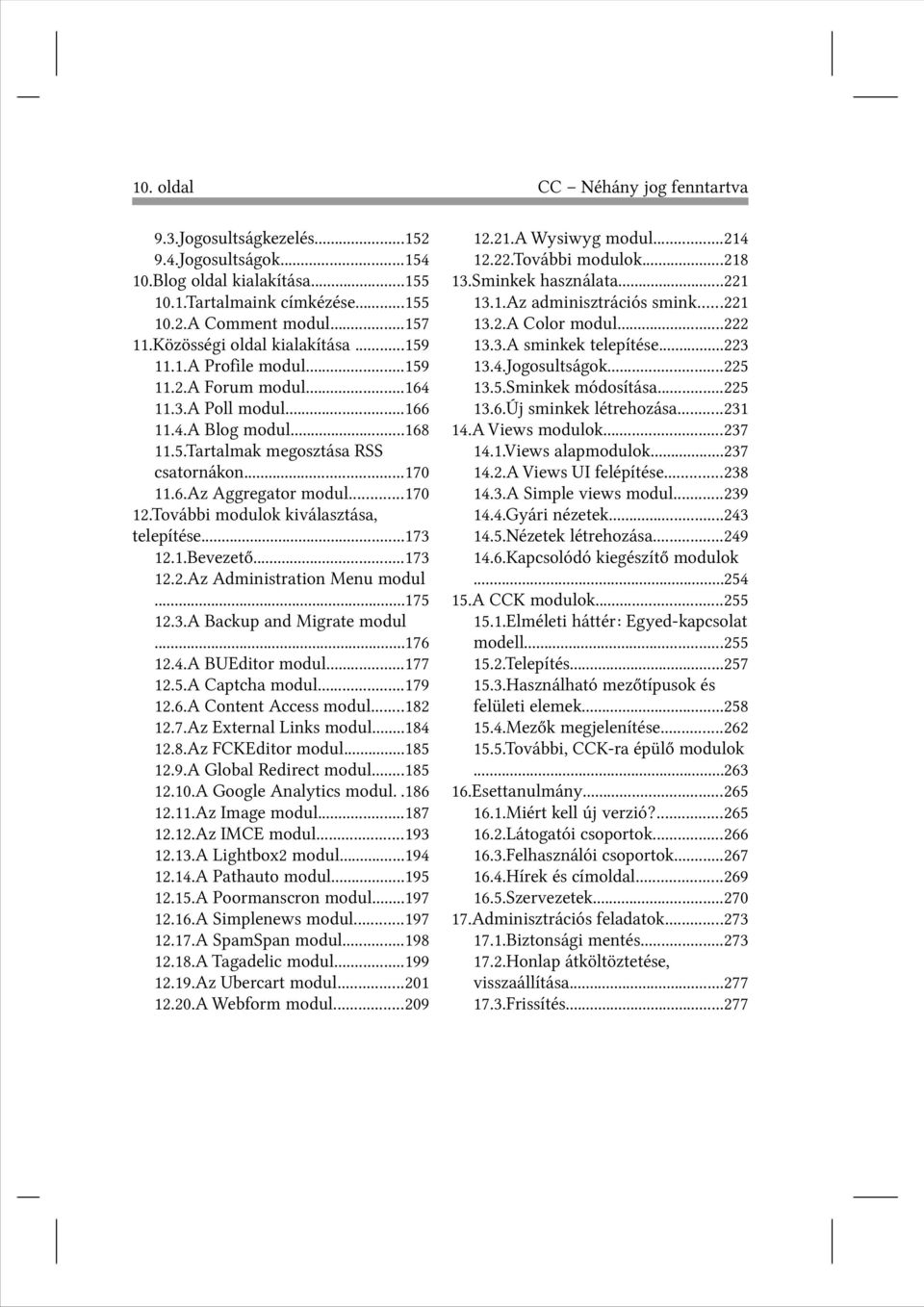 További modulok kiválasztása, telepítése...173 12.1.Bevezető...173 12.2.Az Administration Menu modul...175 12.3.A Backup and Migrate modul...176 12.4.A BUEditor modul...177 12.5.A Captcha modul.