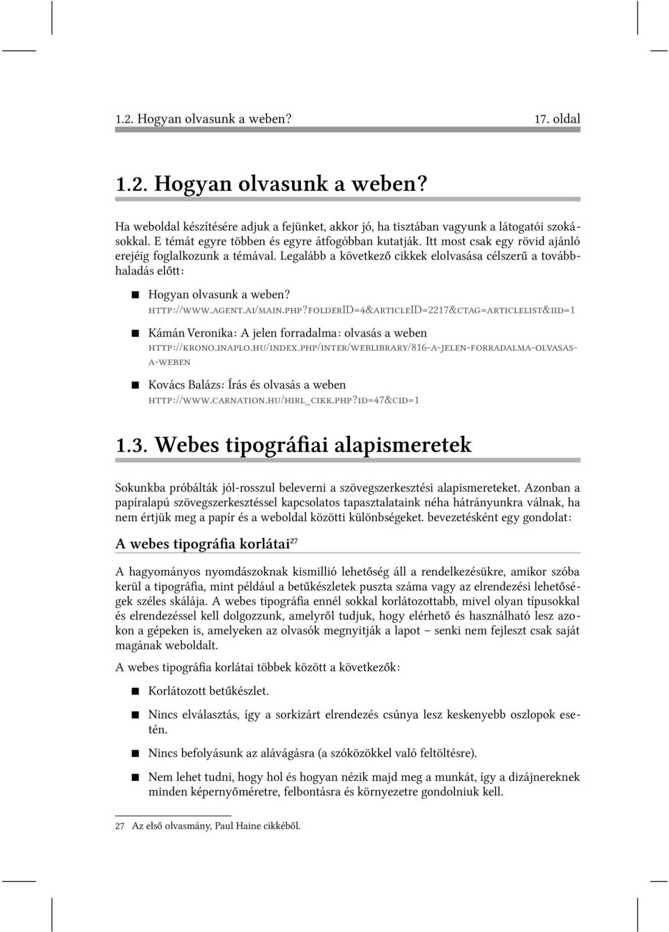 Legalább a következő cikkek elolvasása célszerű a továbbhaladás előtt: Hogyan olvasunk a weben? http://www.agent.ai/main.php?