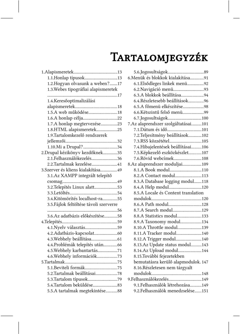 ..36 2.2.Tartalmak kezelése...41 3.Szerver és kliens kialakítása...49 3.1.Az XAMPP integrált telepítő csomag...49 3.2.Telepítés Linux alatt...53 3.3.Letöltés...54 3.4.Kitömörítés localhost-ra...55 3.