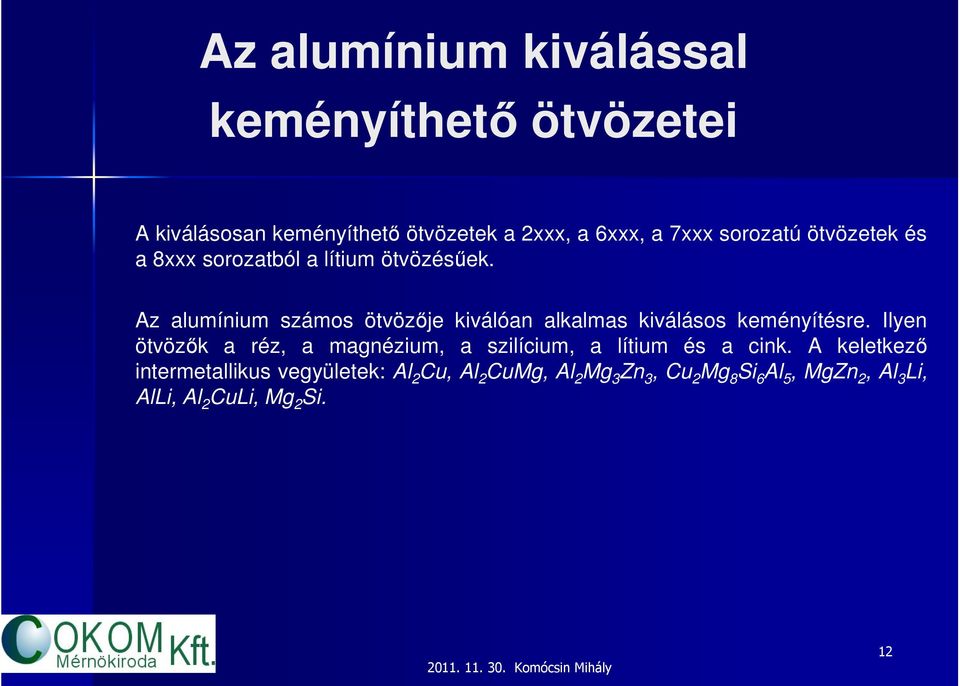 Az alumínium számos ötvözője kiválóan alkalmas kiválásos keményítésre.