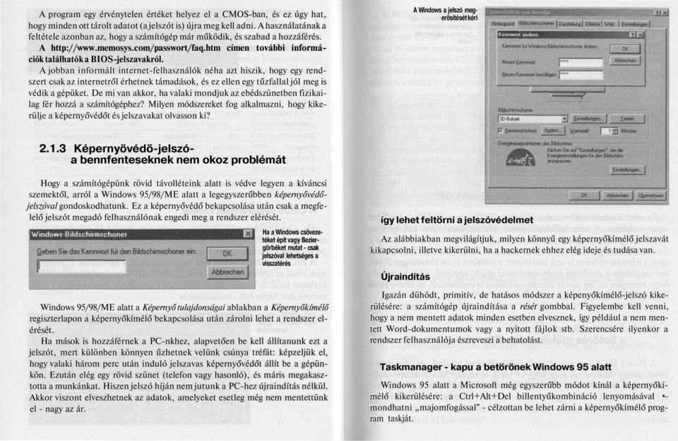 A jobban informált internet-felhasználók néha azt hiszik, hogy egy rendszert csak az internetről érhetnek támadások, és ez ellen egy tűzfallal jól meg is védik a gépüket.