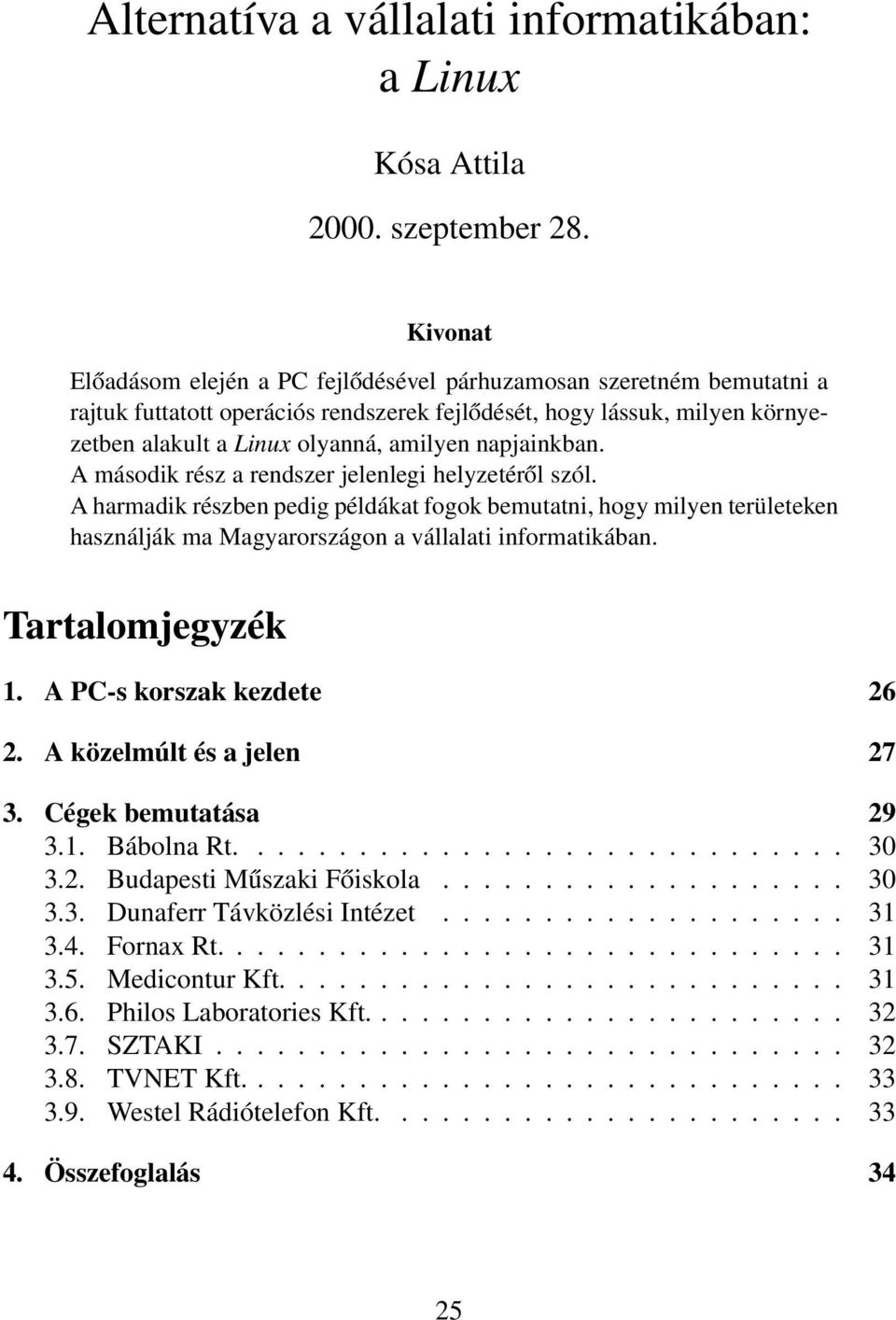 napjainkban. A második rész a rendszer jelenlegi helyzetéről szól. A harmadik részben pedig példákat fogok bemutatni, hogy milyen területeken használják ma Magyarországon a vállalati informatikában.