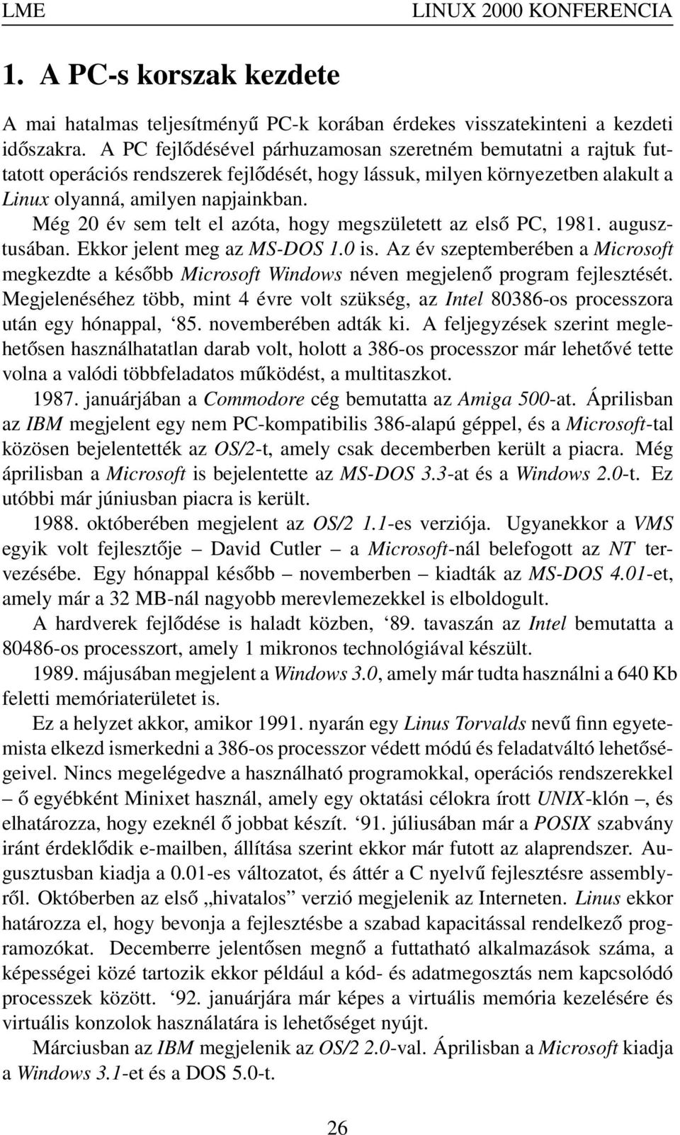 Még 20 év sem telt el azóta, hogy megszületett az első PC, 1981. augusztusában. Ekkor jelent meg az MS-DOS 1.0 is.