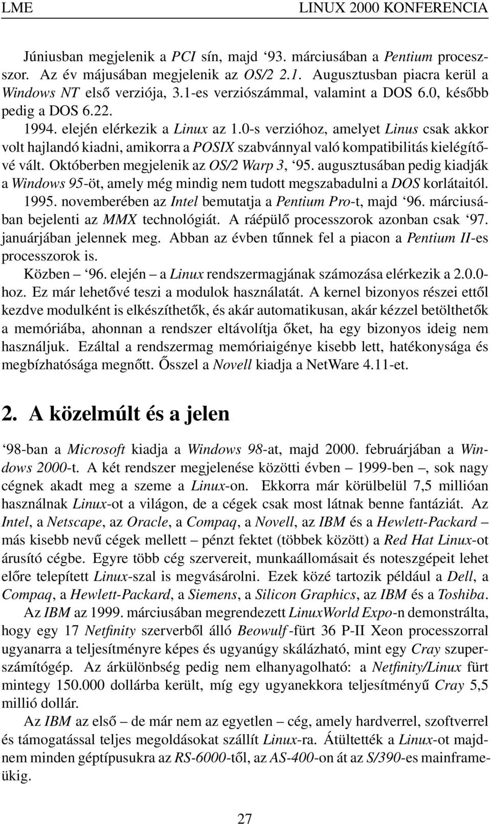 0-s verzióhoz, amelyet Linus csak akkor volt hajlandó kiadni, amikorra a POSIX szabvánnyal való kompatibilitás kielégítővé vált. Októberben megjelenik az OS/2 Warp 3, 95.