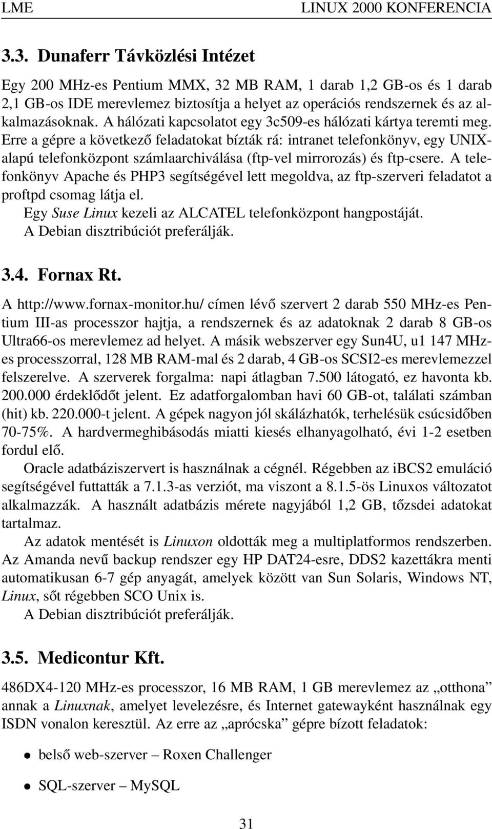 Erre a gépre a következő feladatokat bízták rá: intranet telefonkönyv, egy UNIXalapú telefonközpont számlaarchiválása (ftp-vel mirrorozás) és ftp-csere.