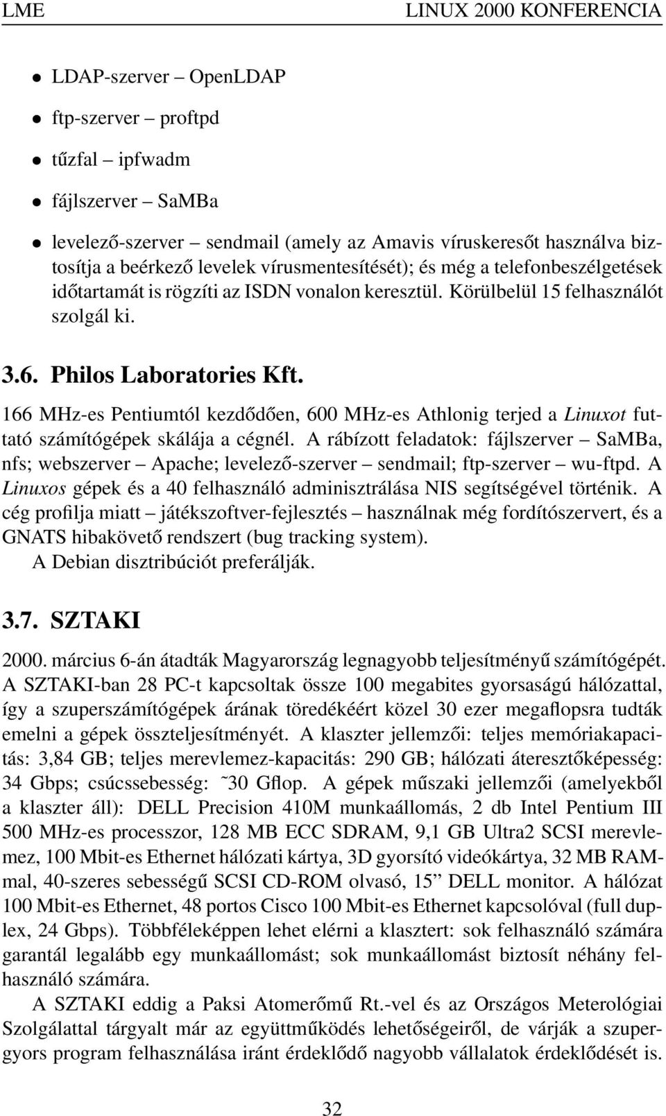 166 MHz-es Pentiumtól kezdődően, 600 MHz-es Athlonig terjed a Linuxot futtató számítógépek skálája a cégnél.