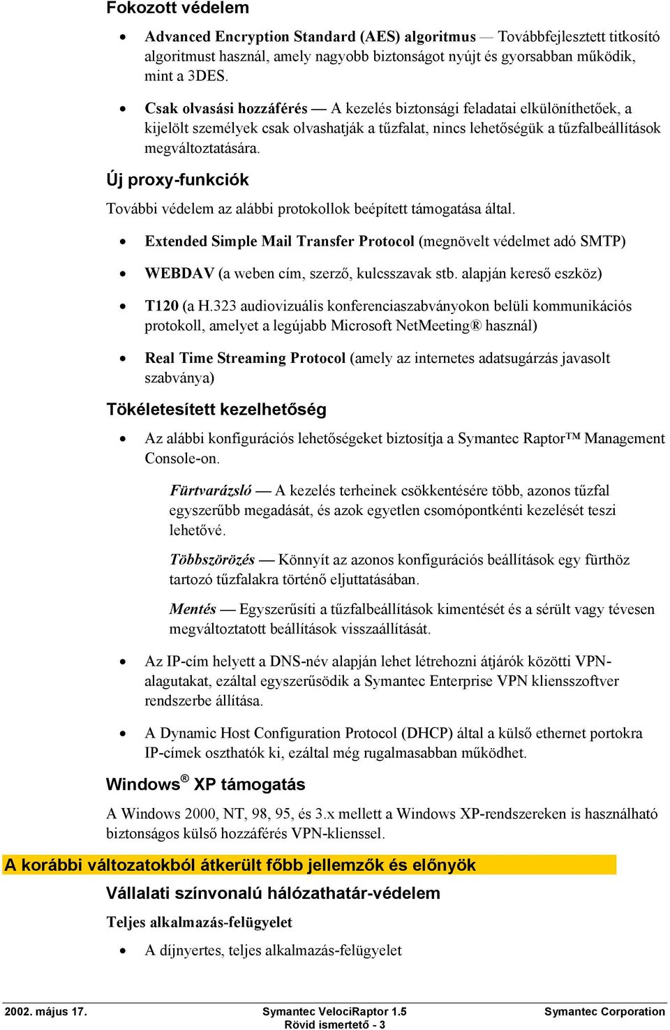 Új proxy-funkciók További védelem az alábbi protokollok beépített támogatása által. Extended Simple Mail Transfer Protocol (megnövelt védelmet adó SMTP) WEBDAV (a weben cím, szerző, kulcsszavak stb.