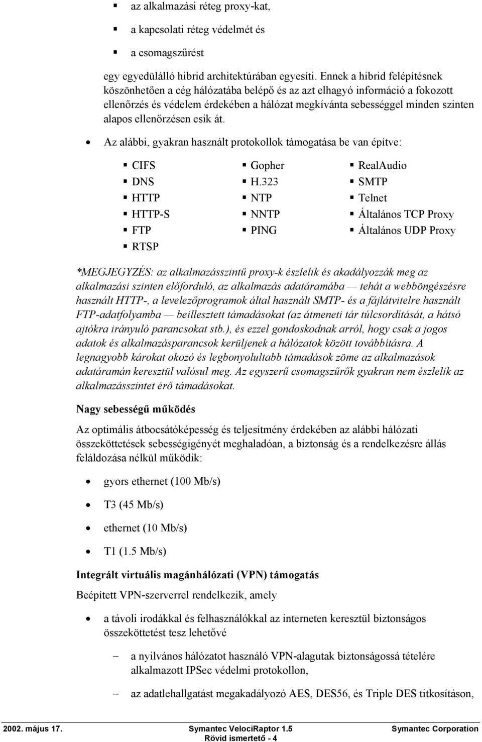 ellenőrzésen esik át. Az alábbi, gyakran használt protokollok támogatása be van építve: CIFS Gopher RealAudio DNS H.