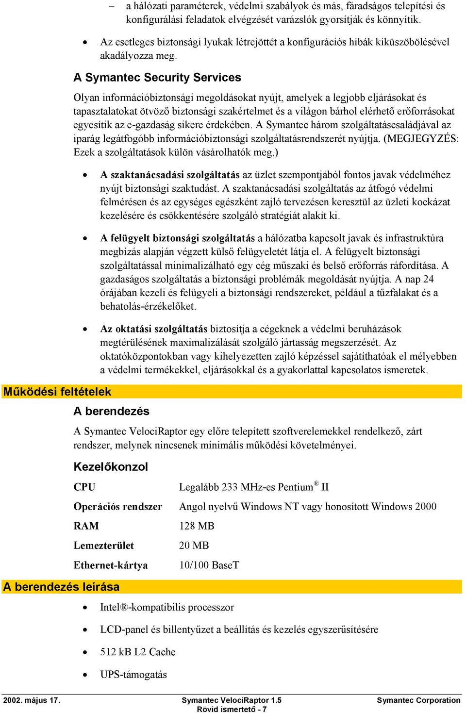 A Symantec Security Services Olyan információbiztonsági megoldásokat nyújt, amelyek a legjobb eljárásokat és tapasztalatokat ötvöző biztonsági szakértelmet és a világon bárhol elérhető erőforrásokat