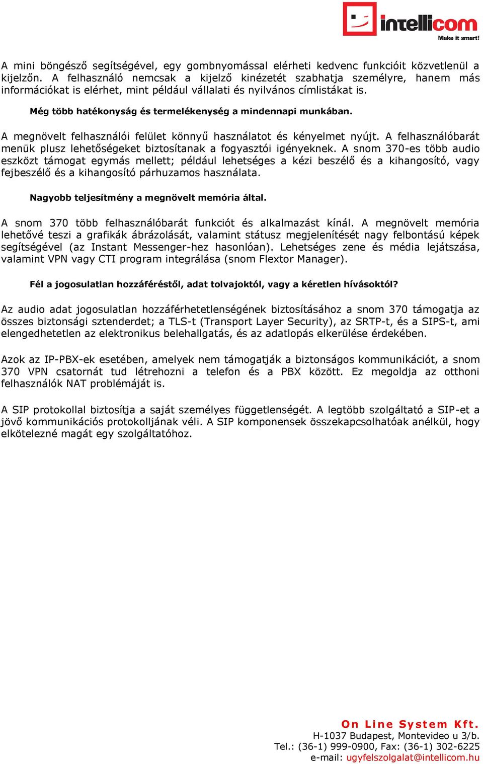 Még több hatékonyság és termelékenység a mindennapi munkában. A megnövelt felhasználói felület könnyű használatot és kényelmet nyújt.