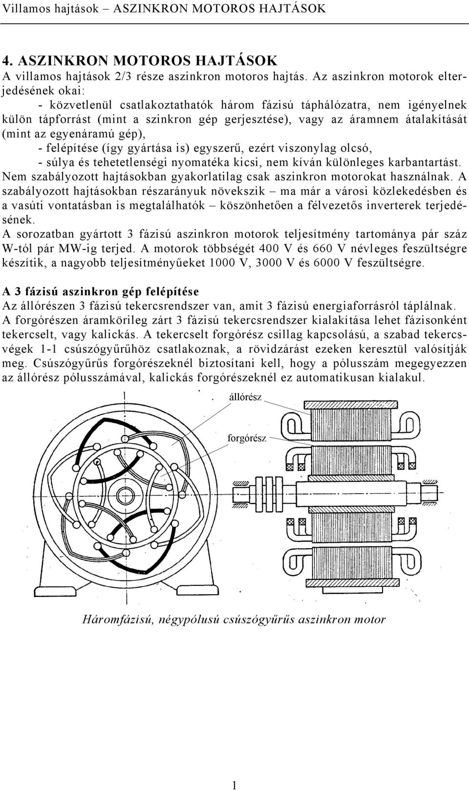 gép), - felépítése (így gyátása is) egyszeű, ezét viszonylag olcsó, - súlya és tehetetlenségi nyoatéka kicsi, ne kíván különleges kabantatást.