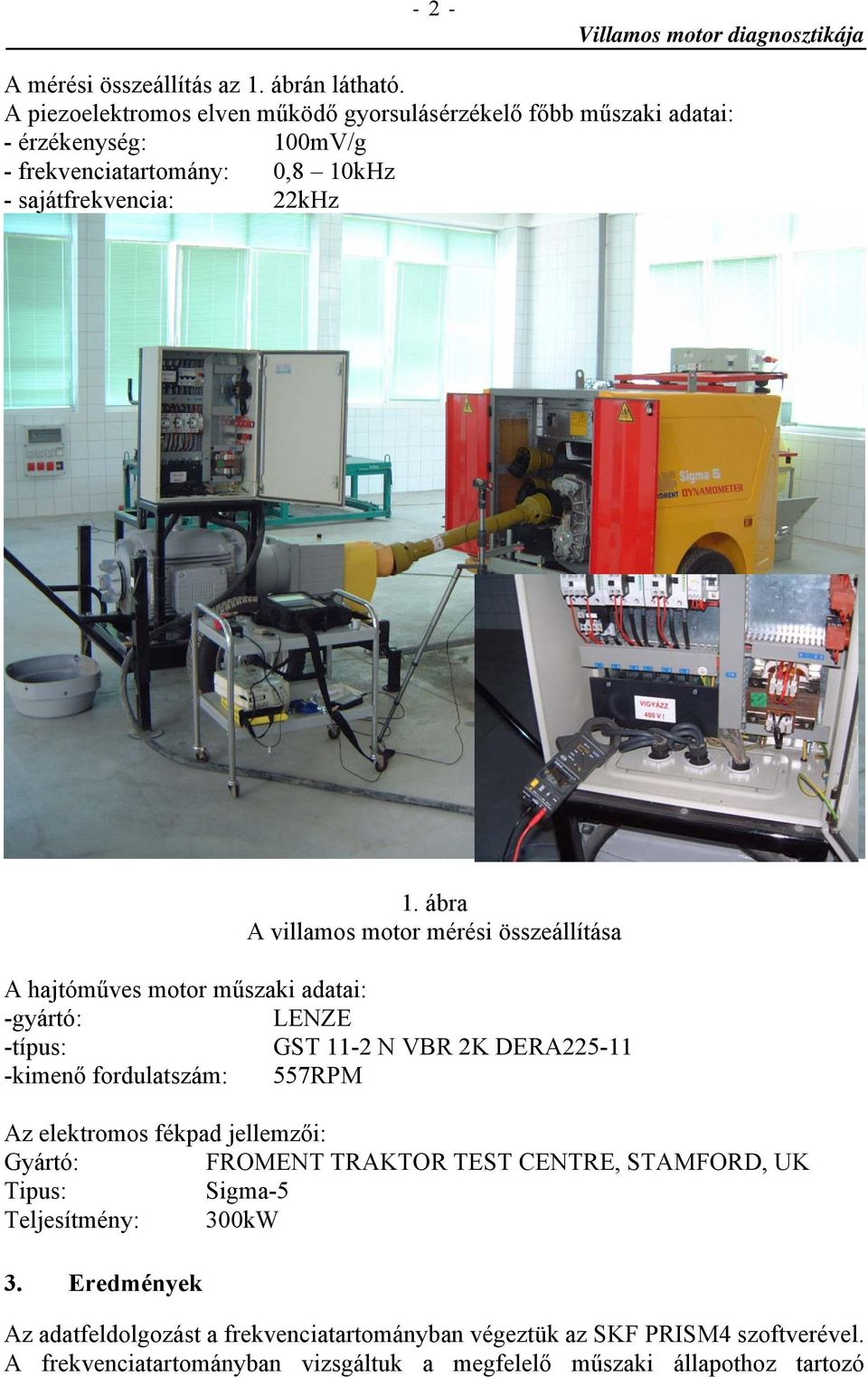 ábra A villamos motor mérési összeállítása A hajtóműves motor műszaki adatai: -gyártó: LENZE -típus: GST 11-2 N VBR 2K DERA225-11 -kimenő fordulatszám: 557RPM Az