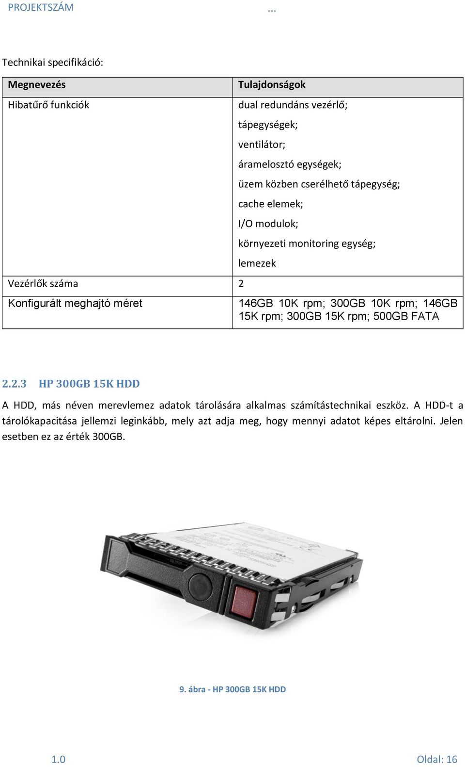 rpm; 146GB 15K rpm; 300GB 15K rpm; 500GB FATA 2.2.3 HP 300GB 15K HDD A HDD, más néven merevlemez adatok tárolására alkalmas számítástechnikai eszköz.