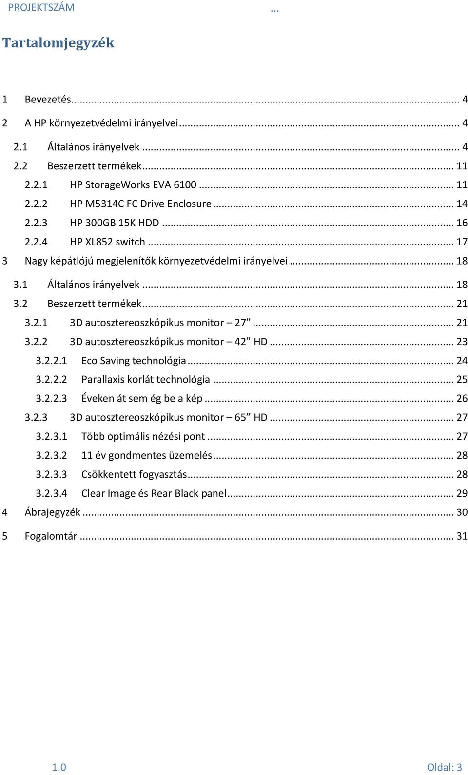 .. 21 3.2.2 3D autosztereoszkópikus monitor 42 HD... 23 3.2.2.1 Eco Saving technológia... 24 3.2.2.2 Parallaxis korlát technológia... 25 3.2.2.3 Éveken át sem ég be a kép... 26 3.2.3 3D autosztereoszkópikus monitor 65 HD.