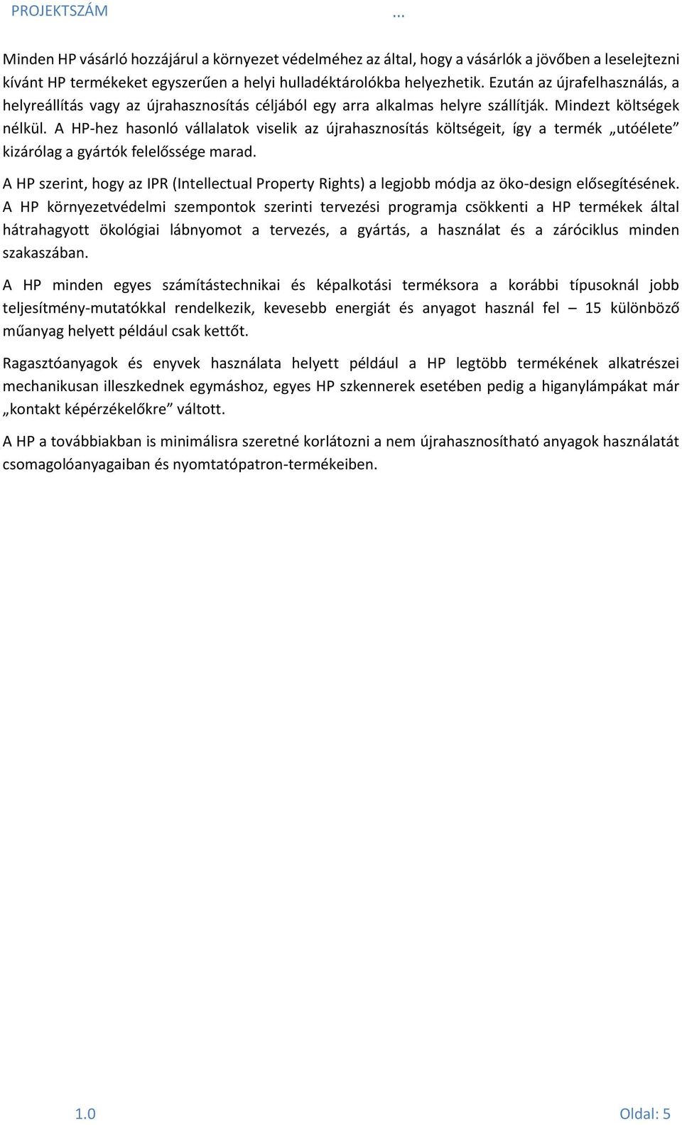 A HP-hez hasonló vállalatok viselik az újrahasznosítás költségeit, így a termék utóélete kizárólag a gyártók felelőssége marad.