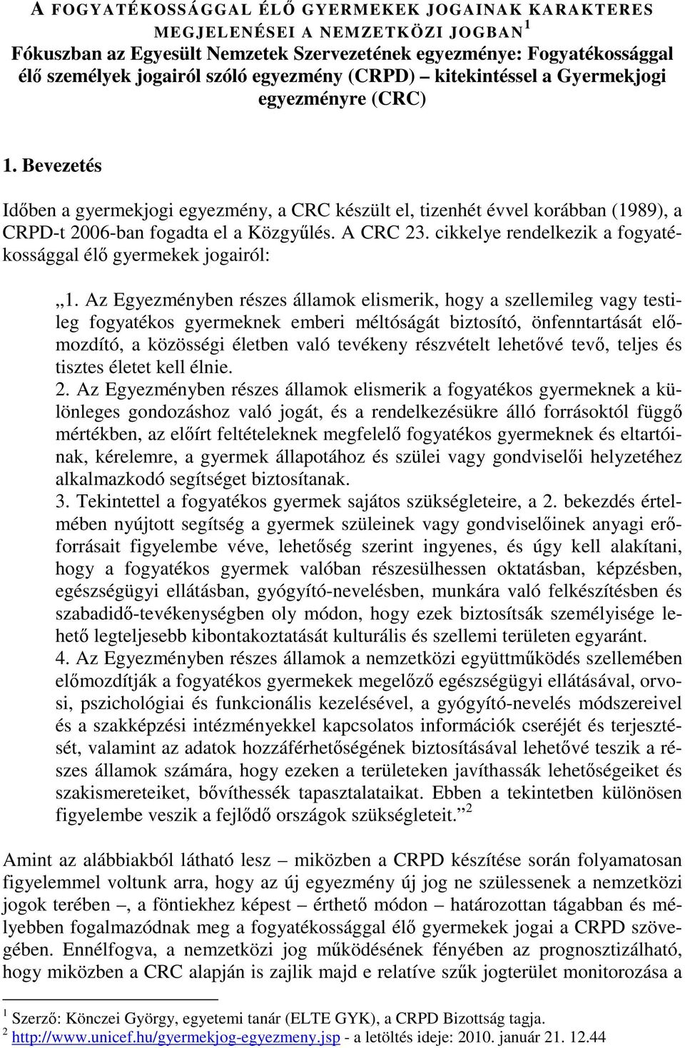 A CRC 23. cikkelye rendelkezik a fogyatékossággal élő gyermekek jogairól: 1.