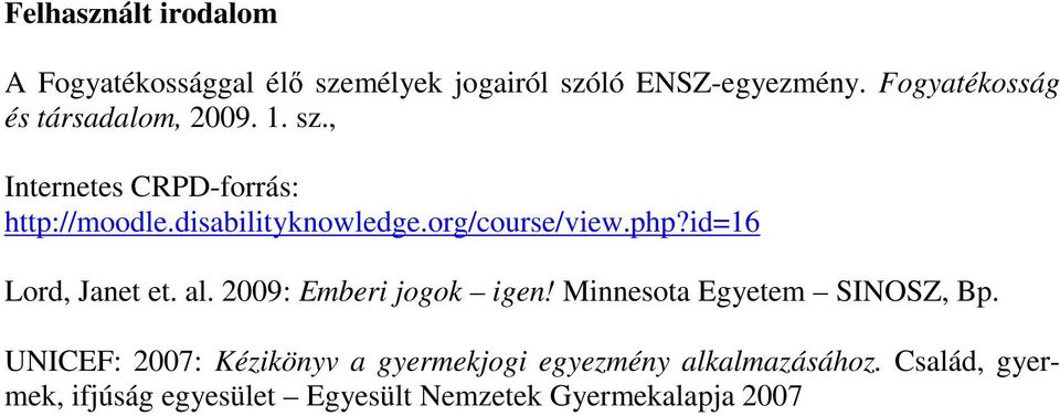 org/course/view.php?id=16 Lord, Janet et. al. 2009: Emberi jogok igen! Minnesota Egyetem SINOSZ, Bp.