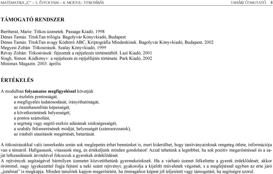 Szalay Könyvkiadó, 1999 Révay Zoltán: Titkosírások: fejezetek a rejtjelezés történetéből. Lazi Kiadó, 2001 Singh, Simon: Kódkönyv: a rejtjelezés és rejtjelfejtés története.