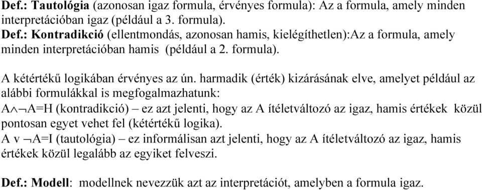 harmadik (érték) kizárásának elve, amelyet például az alábbi formulákkal is megfogalmazhatunk: A A=H (kontradikció) ez azt jelenti, hogy az A ítéletváltozó az igaz, hamis értékek közül