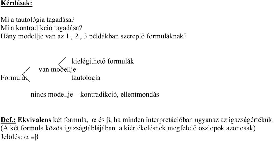 kielégíthető formulák van modellje Formula: tautológia nincs modellje kontradikció, ellentmondás Def.