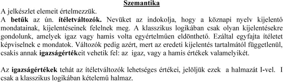 A klasszikus logikában csak olyan kijelentésekre gondolunk, amelyek igaz vagy hamis volta egyértelműen eldönthető.