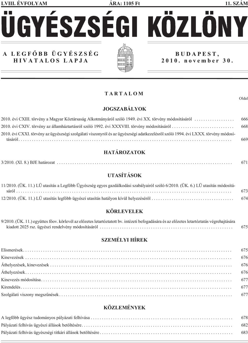 évi CXXI. törvény az ügyészségi szolgálati viszonyról és az ügyészségi adatkezelésrõl szóló 1994. évi LXXX. törvény módosításáról.... 669 HATÁROZATOK 3/2010. (XI. 8.) BJE határozat.