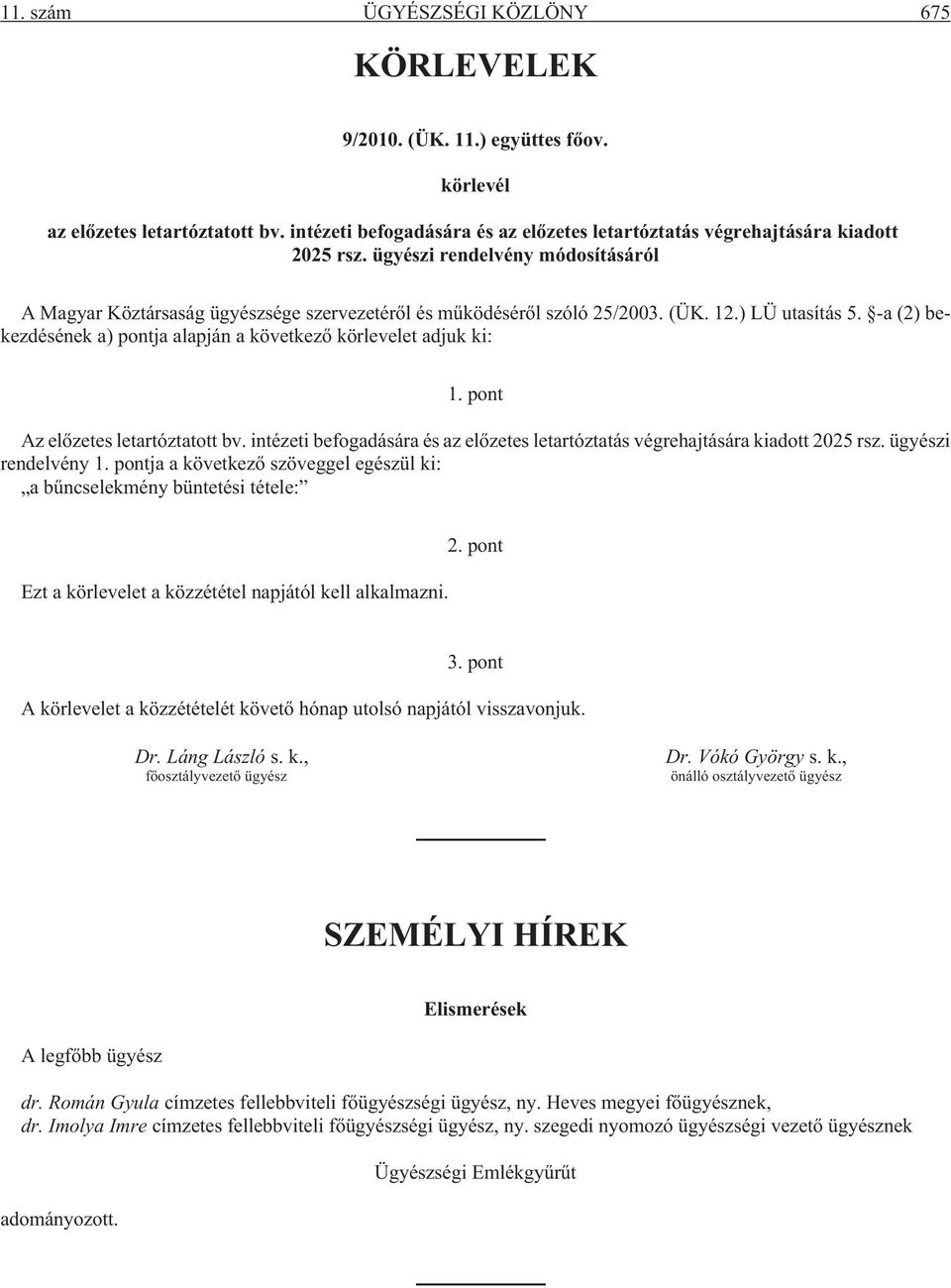 -a (2) bekezdésének a) pontja alapján a következõ körlevelet adjuk ki: 1. pont Az elõzetes letartóztatott bv. intézeti befogadására és az elõzetes letartóztatás végrehajtására kiadott 2025 rsz.