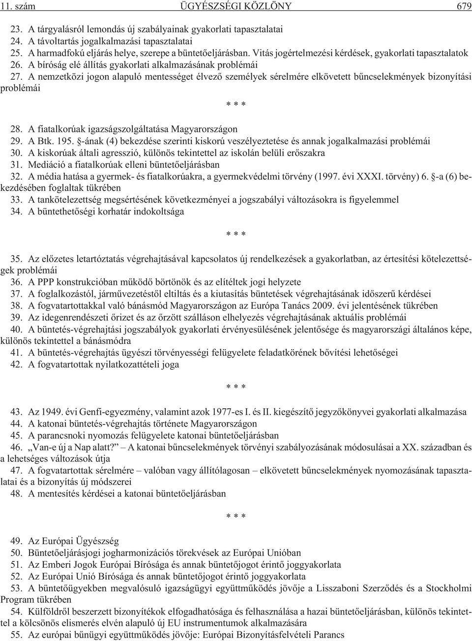 A nemzetközi jogon alapuló mentességet élvezõ személyek sérelmére elkövetett bûncselekmények bizonyítási problémái *** 28. A fiatalkorúak igazságszolgáltatása Magyarországon 29. A Btk. 195.