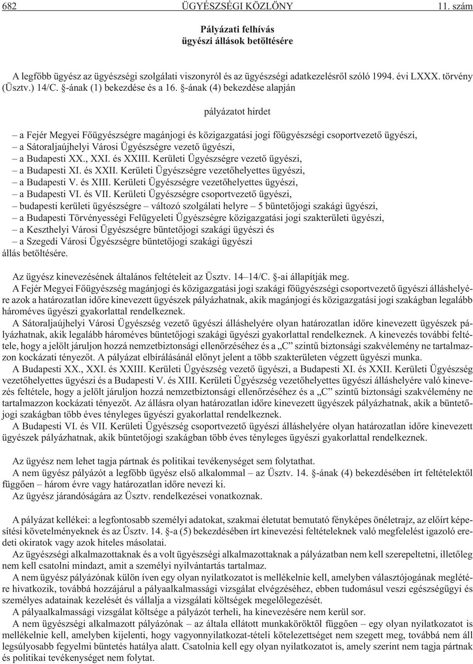 -ának (4) bekezdése alapján pályázatot hirdet a Fejér Megyei Fõügyészségre magánjogi és közigazgatási jogi fõügyészségi csoportvezetõ ügyészi, a Sátoraljaújhelyi Városi Ügyészségre vezetõ ügyészi, a