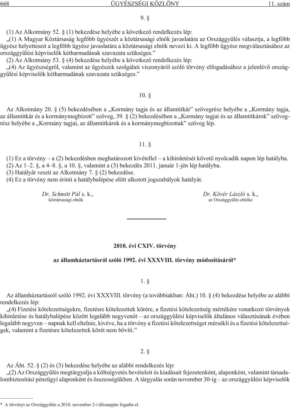 javaslatára a köztársasági elnök nevezi ki. A legfõbb ügyész megválasztásához az országgyûlési képviselõk kétharmadának szavazata szükséges. (2) Az Alkotmány 53.