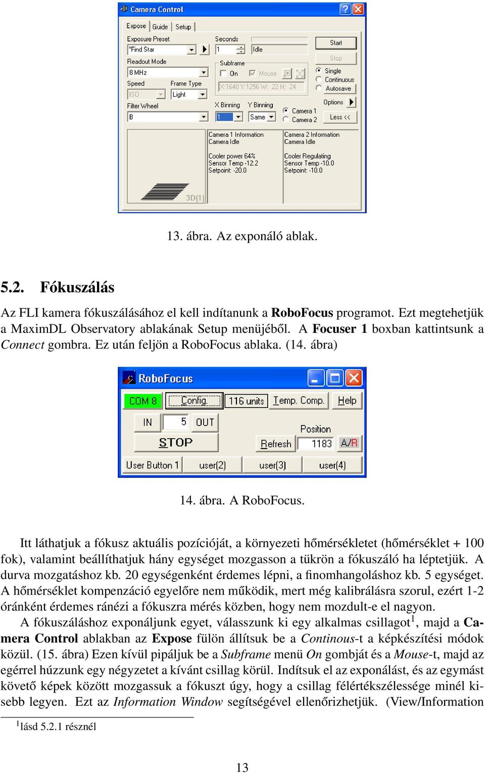 Itt láthatjuk a fókusz aktuális pozícióját, a környezeti hőmérsékletet (hőmérséklet + 100 fok), valamint beállíthatjuk hány egységet mozgasson a tükrön a fókuszáló ha léptetjük.