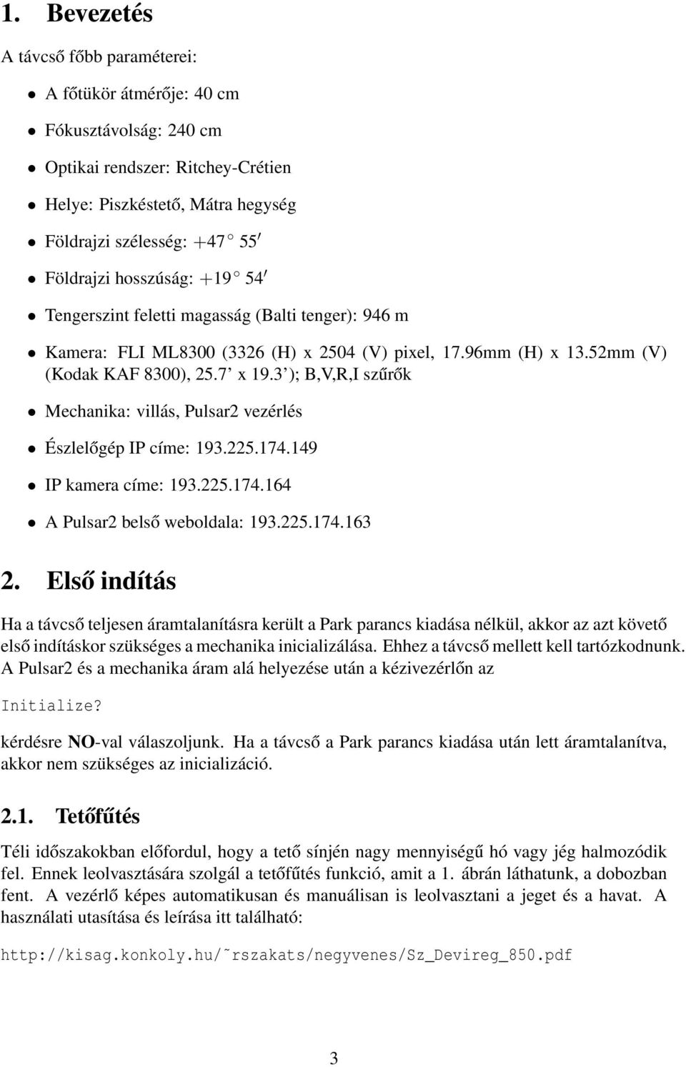 3 ); B,V,R,I szűrők Mechanika: villás, Pulsar2 vezérlés Észlelőgép IP címe: 193.225.174.149 IP kamera címe: 193.225.174.164 A Pulsar2 belső weboldala: 193.225.174.163 2.