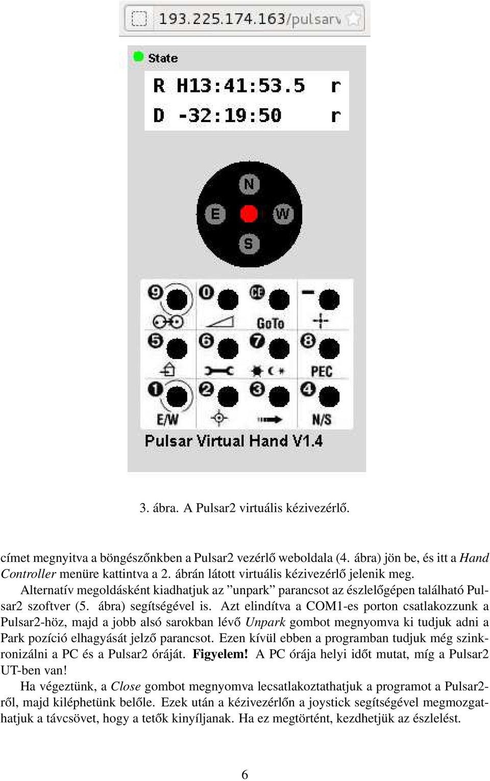 Azt elindítva a COM1-es porton csatlakozzunk a Pulsar2-höz, majd a jobb alsó sarokban lévő Unpark gombot megnyomva ki tudjuk adni a Park pozíció elhagyását jelző parancsot.